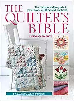 The Quilter's Bible: The Indispensable Guide to Patchwork, Quilting and Applique