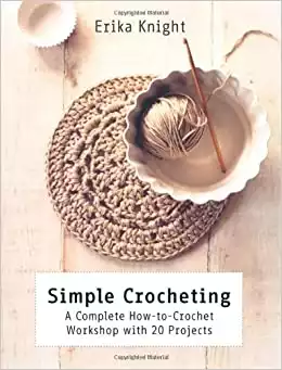 Simple Crocheting: A Complete How-to-Crochet Workshop with 20 Projects